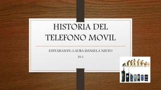 HISTORIA DEL
TELEFONO MOVIL
ESTUDIANTE: LAURA DANIELA NIETO
10-1
 