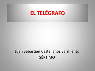 EL TELÉGRAFO Juan Sebastián Castellanos Sarmiento SÉPTIMO 