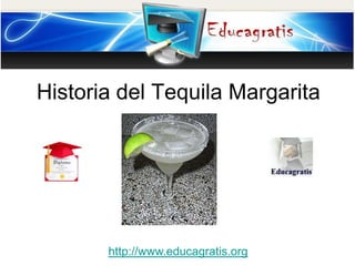 Historia del Tequila Margarita
http://www.educagratis.org
 