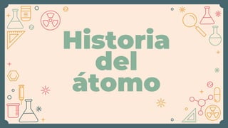 Historia
del
átomo
 
