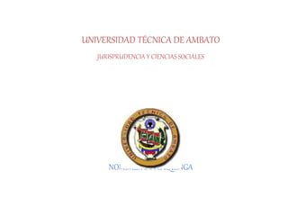 UNIVERSIDAD TÉCNICA DE AMBATO
JURISPRUDENCIA Y CIENCIAS SOCIALES
NOMBRE: ANA SAQUINGA
 