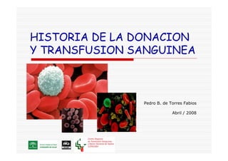 HISTORIA DE LA DONACION
Y TRANSFUSION SANGUINEA
Pedro B. de Torres Fabios
Abril / 2008
 