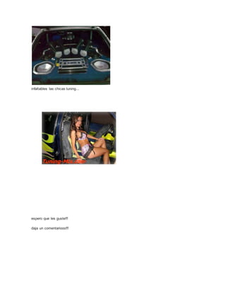 infaltables las chicas tuning... 
espero que les guste!!! 
daja un comentariooo!!! 
