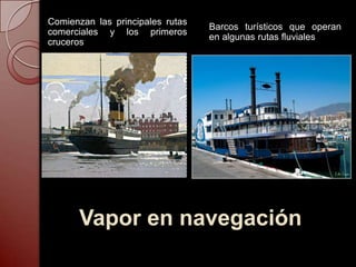 Comienzan las principales rutas comerciales y los primeros crucerosBarcos turísticos que operan en algunas rutas fluvialesVapor en navegación