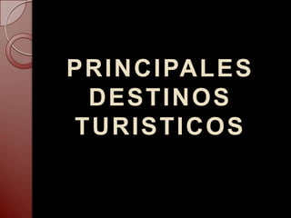 PRINCIPALES DESTINOS TURISTICOS