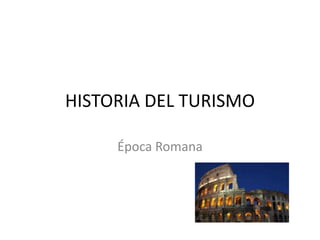 HISTORIA DEL TURISMO

     Época Romana
 