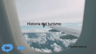 Historia del turismo
• Andrés Murcia
On
 