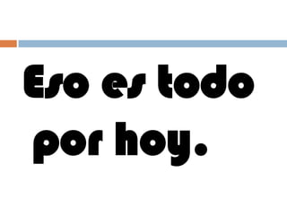 Eso es todo
por hoy.
 