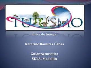 Línea de tiempo
Katerine Ramírez Cañas
Guianza turistica
SENA, Medellin
 