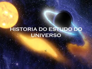 HISTORIA DO ESTUDO DO UNIVERSO 