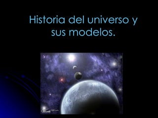Historia del universo y sus modelos. 
