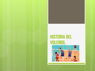 HISTORIA DEL
VOLEIBOL.
,,
 