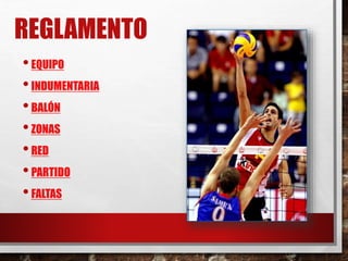 REGLAMENTO
•EQUIPO
•INDUMENTARIA
•BALÓN
•ZONAS
•RED
•PARTIDO
•FALTAS
 