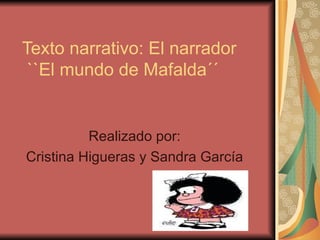 Texto narrativo: El narrador
 ``El mundo de Mafalda´´


          Realizado por:
Cristina Higueras y Sandra García
 
