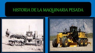HISTORIA DE LA MAQUINARIA PESADA
 