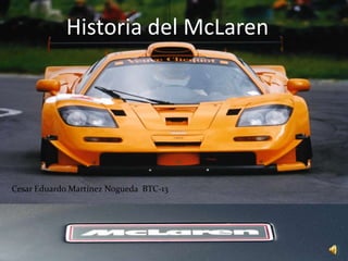 Historia del McLaren




Cesar Eduardo Martínez Nogueda BTC-13
 