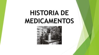 HISTORIA DE
MEDICAMENTOS
 