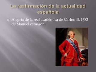  Alegría de la real académica de Carlos lll, 1783
de Manuel camaron.
 