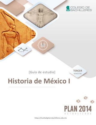 Historia de México I
[Guía de estudio] TERCER
SEMESTRE
https://huelladigital.cbachilleres.edu.mx
 