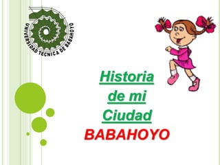 Historia
de mi
Ciudad
BABAHOYO
 
