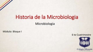 Historia de la Microbiologia
Microbiologia
Módulo: Bloque I
6 to Cuatrimestre
 