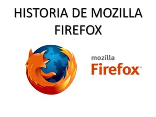 HISTORIA DE MOZILLA
      FIREFOX
 