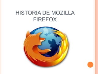 HISTORIA DE MOZILLA
FIREFOX

 