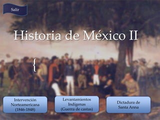 Salir

Historia de México II

{
Intervención
Norteamericana
(1846-1848)

Levantamientos
Indígenas
(Guerra de castas)

Dictadura de
Santa Anna

 