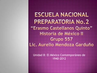 Unidad 8: El México Contemporáneo de
              1940-2012
 