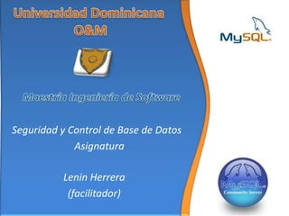 Seguridad y Control de Base de Datos
             Asignatura

          Lenin Herrera
           (facilitador)
 