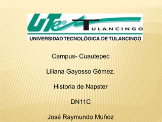 Campus- Cuautepec

Liliana Gayosso Gómez.

  Historia de Napster

       DN11C

José Raymundo Muñoz
 
