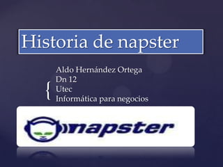 Historia de napster

{

Aldo Hernández Ortega
Dn 12
Utec
Informática para negocios

 