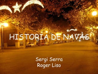 HISTORIA DE NAVÀS Sergi Serra Roger Liso 