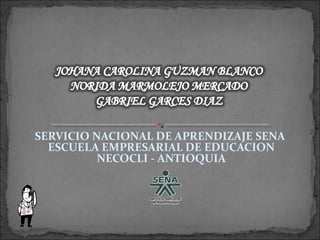 SERVICIO NACIONAL DE APRENDIZAJE SENA
  ESCUELA EMPRESARIAL DE EDUCACION
          NECOCLI - ANTIOQUIA
 
