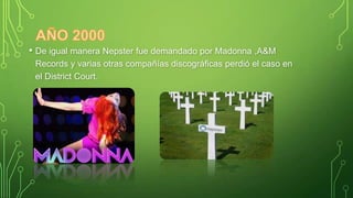• De igual manera Nepster fue demandado por Madonna ,A&M
Records y varias otras compañías discográficas perdió el caso en
el District Court.

 