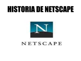 HISTORIA DE NETSCAPE
 