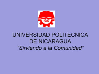 UNIVERSIDAD POLITECNICA
DE NICARAGUA
“Sirviendo a la Comunidad”

 