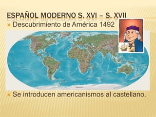 Español  medieval  s. x - s. xvSurge el castellano y se impone (S. XIII) como lengua oficial del reino de Castilla y León gracias a AlfonsoX quien ordenó componer en romance, y no en latín, las grandes obras históricas, astronómicas y legales. 
