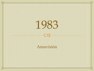 
1983
Amavisión
 