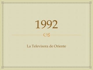 
1992
La Televisora de Oriente
 
