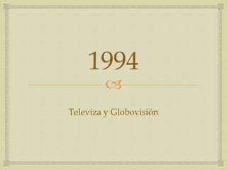
1994
Televiza y Globovisión
 