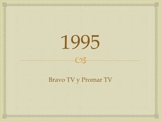 
1995
Bravo TV y Promar TV
 