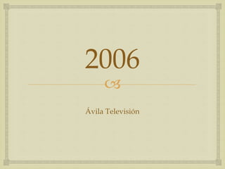 
2006
Ávila Televisión
 