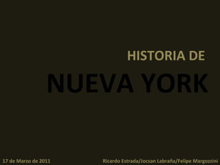 HISTORIA DE  NUEVA YORK 17 de Marzo de 2011  Ricardo Estrada/Jocsan Labraña/Felipe Margozzini 