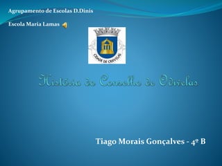 Tiago Morais Gonçalves - 4º B
Agrupamento de Escolas D.Dinis
Escola Maria Lamas
 
