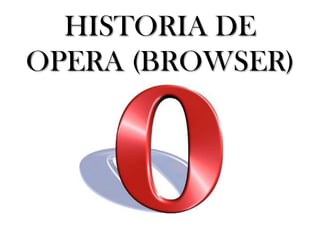 HISTORIA DE
OPERA (BROWSER)
 