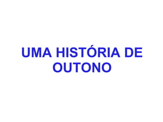 UMA HISTÓRIA DE
OUTONO
 