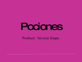 Pociones Profesor:  Severus Snape. 