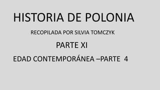 HISTORIA DE POLONIA
RECOPILADA POR SILVIA TOMCZYK
PARTE XI
EDAD CONTEMPORÁNEA –PARTE 4
 