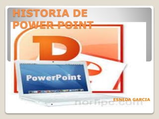 HISTORIA DE
POWER POINT
ESNEDA GARCIA
 